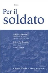 Per il soldato - Lisia - Libro Dante Alighieri 2009, Traditio. Serie greca | Libraccio.it