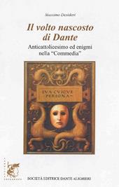 Il volto nascosto di Dante. Anticattolicesimo ed enigmi nella «Commedia». Con e-book. Con espansione online