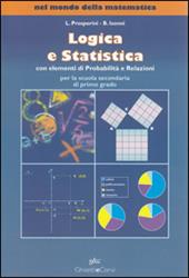 Nel mondo della matematica: Logica e statistica con elementi di probabilità e relazioni.