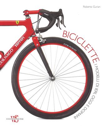 Biciclette. I modelli di ieri, oggi e domani. Ediz. illustrata - Roberto Gurian - Libro White Star 2015, Hobby e sport | Libraccio.it