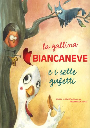 La gallina Biancaneve e i sette gufetti. Ediz. illustrata - Francesca Rossi - Libro White Star 2015, White Star Kids | Libraccio.it