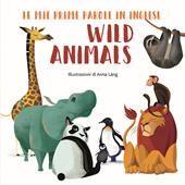 Wild animals. Le mie prime parole in inglese. Ediz. a colori