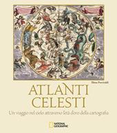 Atlanti celesti. Un viaggio nel cielo attraverso l'età d'oro della cartografia. Ediz. a colori