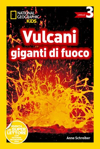 Vulcani giganti di fuoco. Livello 3 - Anne Schreiber, Anne Schreiber, Kristin Baird Rattini - Libro White Star 2021, National Geographic Kids | Libraccio.it