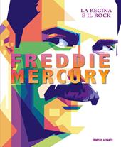 Freddie Mercury. La regina e il rock. Ediz. illustrata