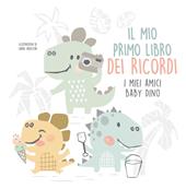 Il mio primo libro dei ricordi. I miei amici baby dinosauri