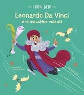 Leonardo e le macchine volanti. I mini geni. Ediz. a colori