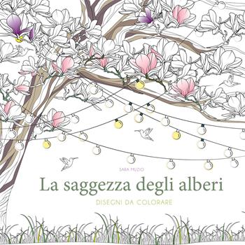 La saggezza degli alberi. Disegni da colorare. Ediz. illustrata - Sara Muzio - Libro White Star 2023, Hobby e sport | Libraccio.it