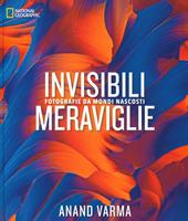 Invisibili meraviglie. Fotografie da mondi nascosti. Ediz. illustrata