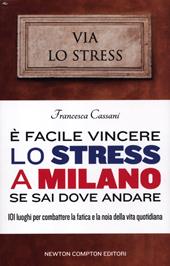 È facile vincere lo stress a Milano se sai dove andare. 101 luoghi per combattere la fatica e la noia della vita quotidiana