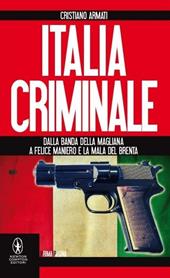 Italia criminale. Dalla banda della Magliana a Felice Maniero e la mala del Brenta