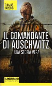Il comandante di Auschwitz. Una storia vera. Le vite parallele del più spietato criminale nazista e dell'ebreo che riuscì a catturarlo