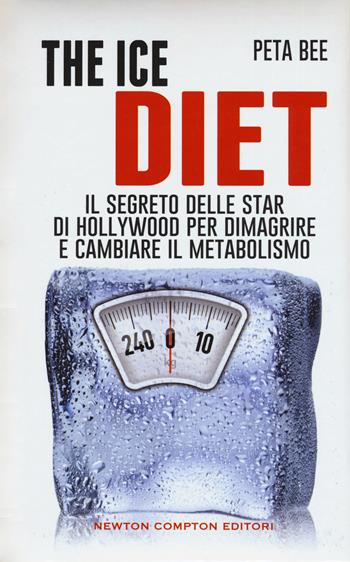 The ice diet. Il segreto delle star di Hollywood per dimagrire e cambiare il metabolismo - Peta Bee - Libro Newton Compton Editori 2015, Grandi manuali Newton | Libraccio.it