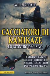 Cacciatori di kamikaze. Lo scontro decisivo. La storia vera degli eroici piloti che vinsero il conflitto del Pacifico nel 1945