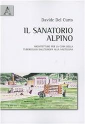 Il sanatorio alpino. Architetture per la cura della tubercolosi dall'Europa alla Valtellina