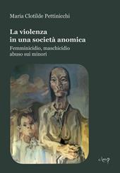 La violenza in una società anomica. Femminicidio, maschicidio, abuso sui minori