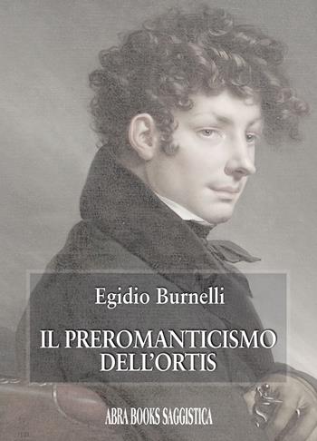 Il preromanticismo dell’Ortis - Egidio Burnelli - Libro Abrabooks 2023 | Libraccio.it