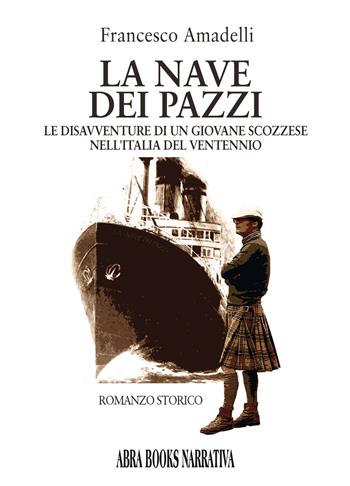 La nave dei pazzi. Le disavventure di un giovane scozzese nell'Italia del ventennio - Francesco Amadelli - Libro Abrabooks 2023 | Libraccio.it