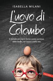 L' uovo di Colombo. Il metodo per capire bene e avere successo nello studio, nel lavoro e nella vita