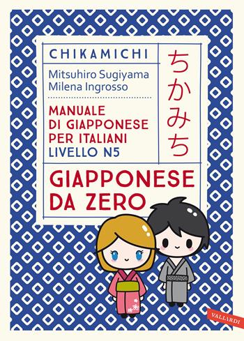 Chikamichi Giapponese da zero. Manuale di giapponese per italiani livello N5 - Mitsuhiro Sugiyama, Milena Ingrosso - Libro Vallardi A. 2022, Manuali di conversazione | Libraccio.it
