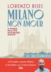 Milano mon amour. 25 itinerari nella città dalle bellezze nascoste