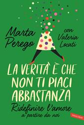 La verità è che non ti piaci abbastanza. Ridefinire l'amore a partire da noi