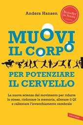 Muovi il corpo per potenziare il cervello. La nuova scienza del movimento per ridurre lo stress, rinforzare la memoria, allenare il QI e rallentare l'invecchiamento cerebrale