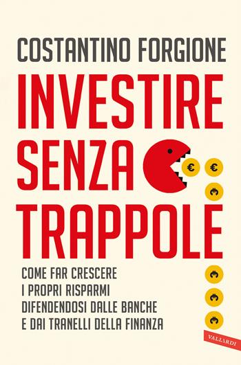 Investire senza trappole. Come far crescere i propri risparmi difendendosi dalle banche e dai tranelli della finanza - Costantino Forgione - Libro Vallardi A. 2023 | Libraccio.it