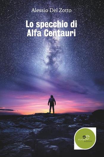 Lo specchio di Alfa Centauri - Alessio Del Zotto - Libro Europa Edizioni 2020, Edificare universi | Libraccio.it