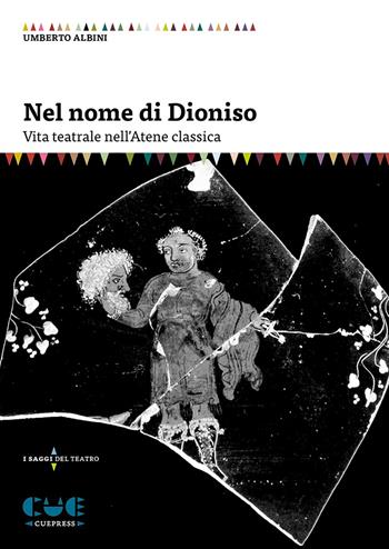 Nel nome di Dioniso. Vita teatrale nell'Atene classica - Umberto Albini - Libro Cue Press 2022, I saggi | Libraccio.it