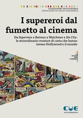 I supereroi dal fumetto al cinema. Da Superman e Batman a Watchmen e Sin City: le straordinarie creature di carta che hanno invaso Hollywood e il mondo