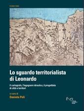 Lo sguardo territorialista di Leonardo. Il cartografo, l’ingegnere idraulico, il progettista di città e territori