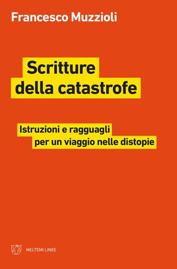 Scritture della catastrofe. Istruzioni e ragguagli per un viaggio nelle distopie - Francesco Muzzioli - Libro Meltemi 2021, Linee | Libraccio.it