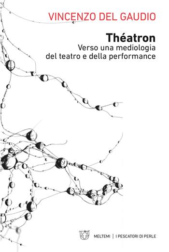 Théatron. Verso una mediologia del teatro e della performance - Vincenzo Del Gaudio - Libro Meltemi 2021, I pescatori di perle | Libraccio.it