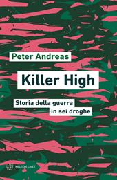 Killer high. Storia della guerra in sei droghe