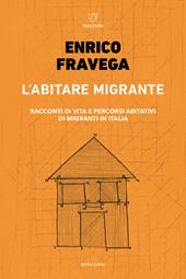 L' abitare migrante. Racconti di vita e percorsi abitativi di migranti in Italia