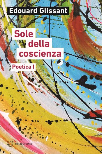 Sole della coscienza. Poetica - Édouard Glissant - Libro Meltemi 2022, Linee | Libraccio.it