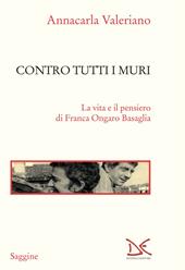 Contro tutti i muri. La vita e il pensiero di Franca Ongaro Basaglia