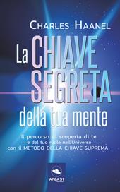 La chiave segreta della tua mente. Il percorso di scoperta di te e del tuo ruolo nell'Universo con il Metodo della Chiave Suprema