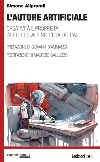 L'autore artificiale. Creatività e proprietà intellettuale nell'era dell'AI - Simone Aliprandi - Libro Ledizioni 2023, Copy-left Italia | Libraccio.it