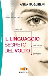 Il linguaggio segreto del volto. Come riconoscere qualità, menzogne, capacità