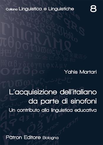 L' acquisizione dell'italiano da parte di sinofoni. Un contributo alla linguistica educativa - Yahis Martari - Libro Pàtron 2017, Linguistica e linguistiche | Libraccio.it