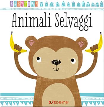 Animali selvaggi. Baby Town  - Libro Edibimbi 2016 | Libraccio.it