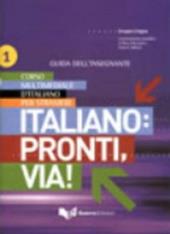 Italiano: pronti, via! Corso multimediale d'italiano per stranieri. Guida per l'insegnante. Vol. 1