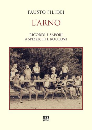 L' Arno. Ricordi e sapori a spizzichi e bocconi - Fausto Filidei - Libro Sarnus 2017, La cuccagna. Ricerca felicità in cucina | Libraccio.it