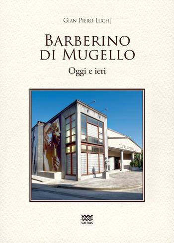 Barberino di Mugello. Oggi e ieri - Gian Piero Luchi - Libro Sarnus 2023, Toscanoni | Libraccio.it
