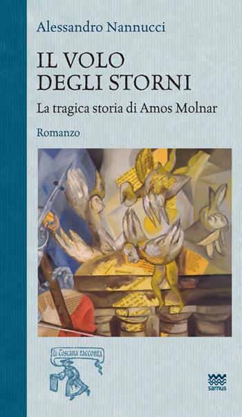 Il volo degli storni. La tragica storia di Amos Molnar - Alessandro Nannucci - Libro Sarnus 2023, La Toscana racconta | Libraccio.it