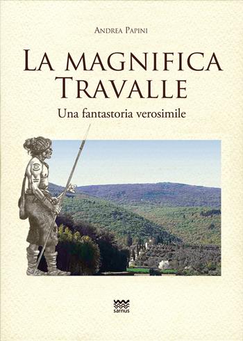 La magnifica Travalle. Una fantastoria verosimile. Ediz. illustrata - Andrea Papini - Libro Sarnus 2024, Toscanoni | Libraccio.it
