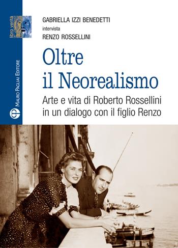 Oltre il Neorealismo - Gabriella Izzi Benedetti, Renzo Rossellini - Libro Mauro Pagliai Editore 2020 | Libraccio.it