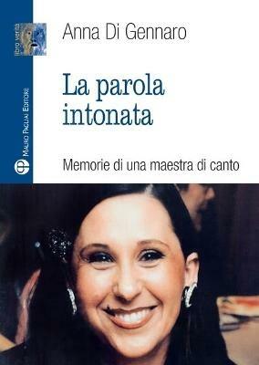 La parola intonata. Memorie di una maestra di canto - Anna Di Gennaro - Libro Mauro Pagliai Editore 2021, Libro verità. Nuova serie | Libraccio.it